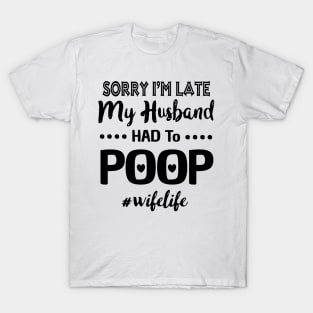 Sorry I'm Late My Husband Had To Poop Wifelife Costume Gift T-Shirt